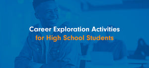 Career Exploration Activities for High School Students