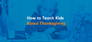 How to Teach Kids About Thanksgiving