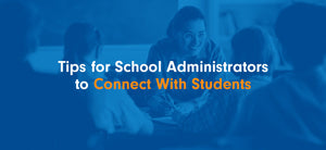 Tips for School Administrators to Connect With Students